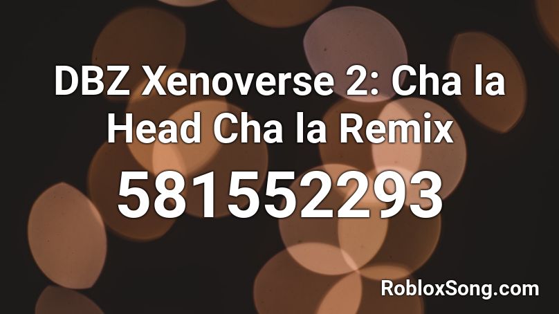 DBZ Xenoverse 2: Cha la Head Cha la Remix Roblox ID