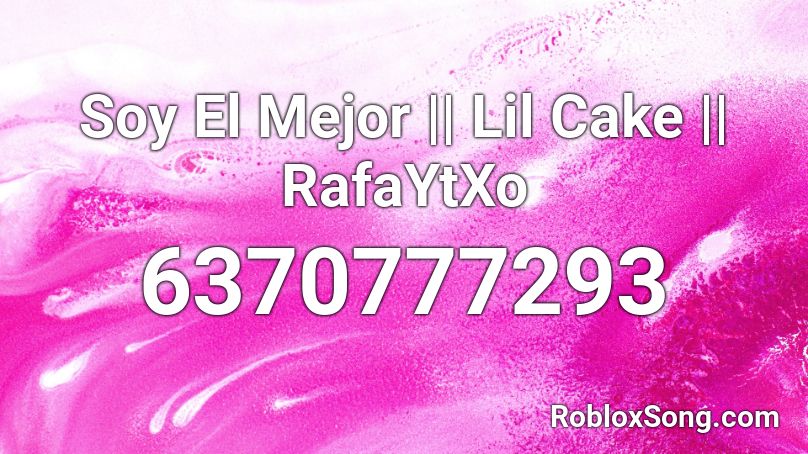 Lil Cake - Soy El Mejor || RafaYtXo Roblox ID