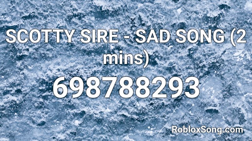 SCOTTY SIRE - SAD SONG (2 mins) Roblox ID