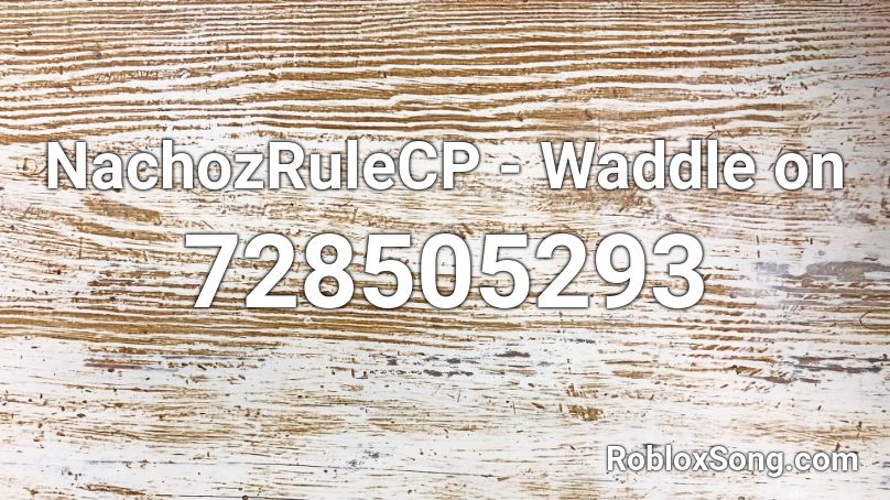 NachozRuleCP - Waddle on Roblox ID