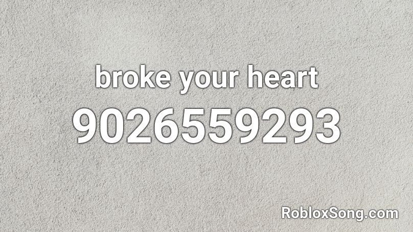 broke your heart Roblox ID