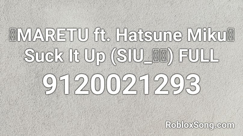 【MARETU ft. Hatsune Miku】Suck It Up (SIU_しう) FULL Roblox ID