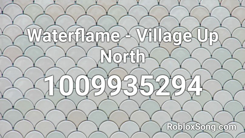 Waterflame - Village Up North Roblox ID