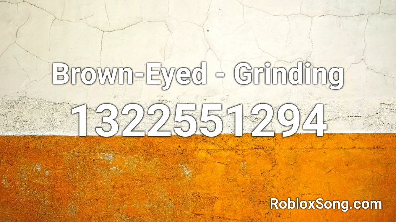 Brown-Eyed - Grinding Roblox ID