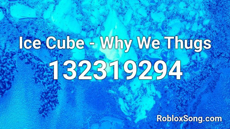 Ice Cube Why We Thugs Roblox Id Roblox Music Codes - ice cube roblox id code