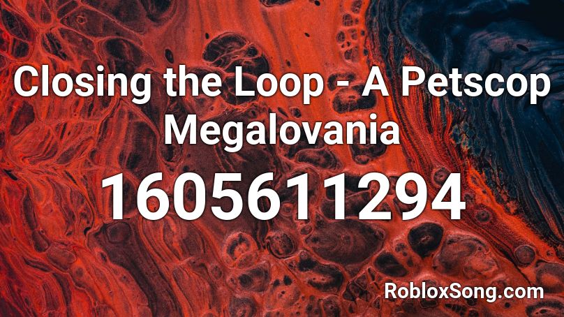 Closing the Loop - A Petscop Megalovania Roblox ID