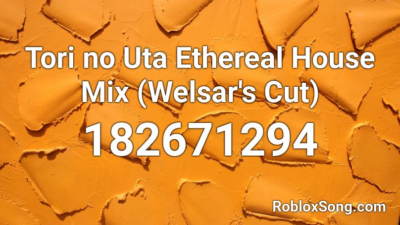 Tori no Uta Ethereal House Mix (Welsar's Cut) Roblox ID