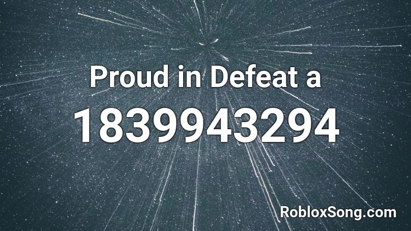 Proud in Defeat a Roblox ID