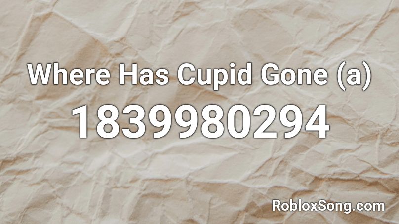 Where Has Cupid Gone (a) Roblox ID