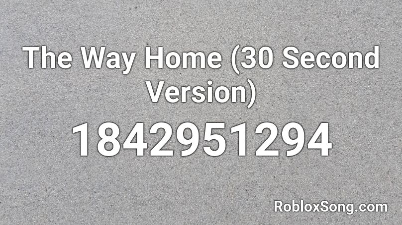 The Way Home (30 Second Version) Roblox ID