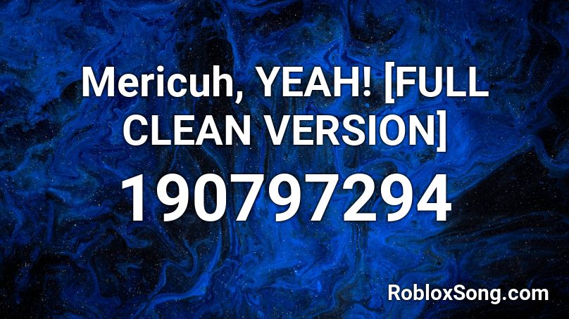 Mericuh, YEAH! [FULL CLEAN VERSION] Roblox ID