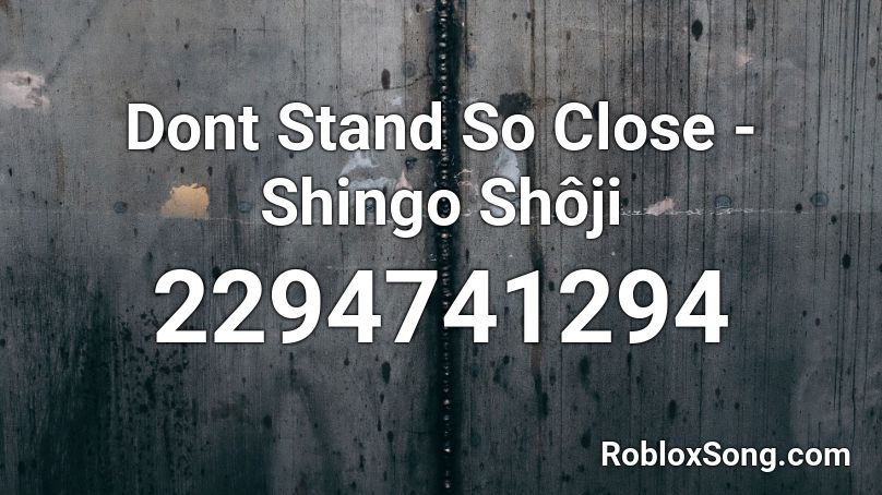 Dont Stand So Close - Shingo Shôji Roblox ID