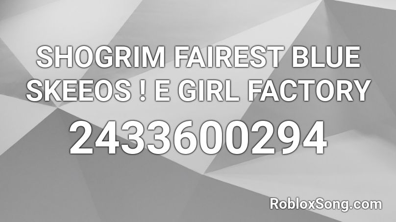 SHOGRIM FAIREST BLUE SKEEOS ! E GIRL FACTORY Roblox ID