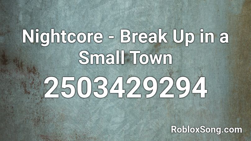 Nightcore - Break Up in a Small Town Roblox ID