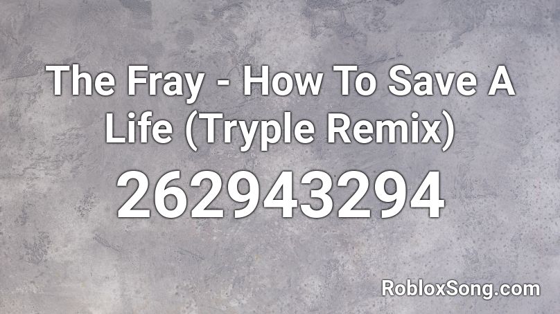 The Fray How To Save A Life Tryple Remix Roblox Id Roblox Music Codes - radioactive nightcore female roblox id