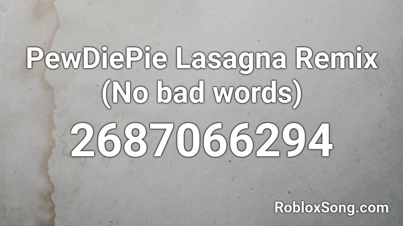 Pewdiepie Lasagna Remix No Bad Words Roblox Id Roblox Music Codes - roblox music with bad words