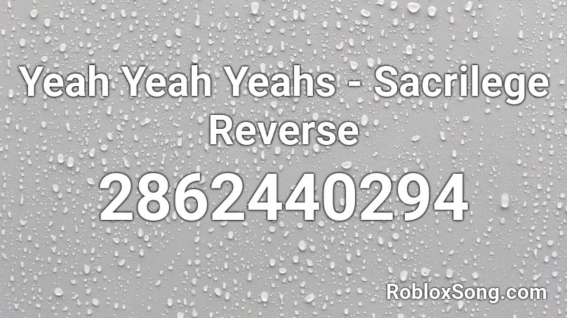 Yeah Yeah Yeahs - Sacrilege Reverse  Roblox ID