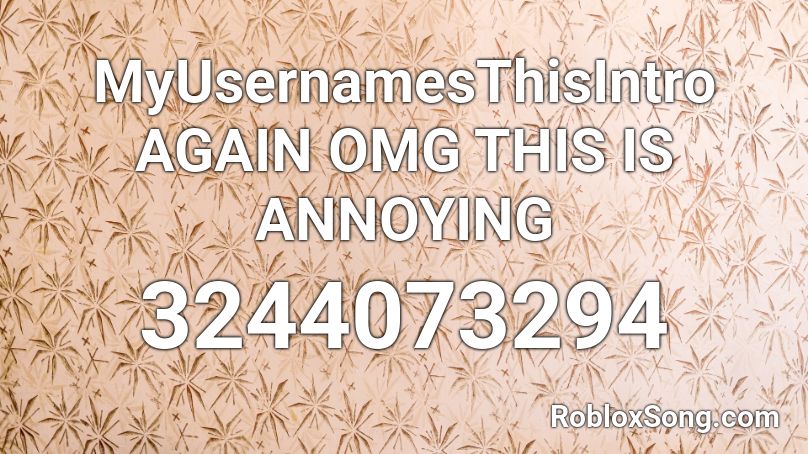 MyUsernamesThisIntro AGAIN OMG THIS IS ANNOYING Roblox ID