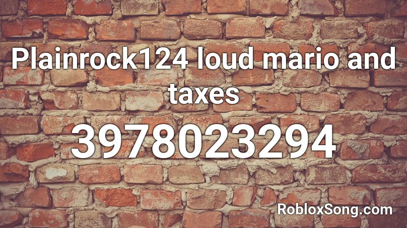 Plainrock124 loud mario and taxes Roblox ID