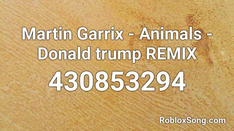 Martin Garrix - Animals - Donald trump REMIX Roblox ID
