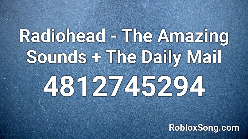 Radiohead - The Amazing Sounds + The Daily Mail Roblox ID