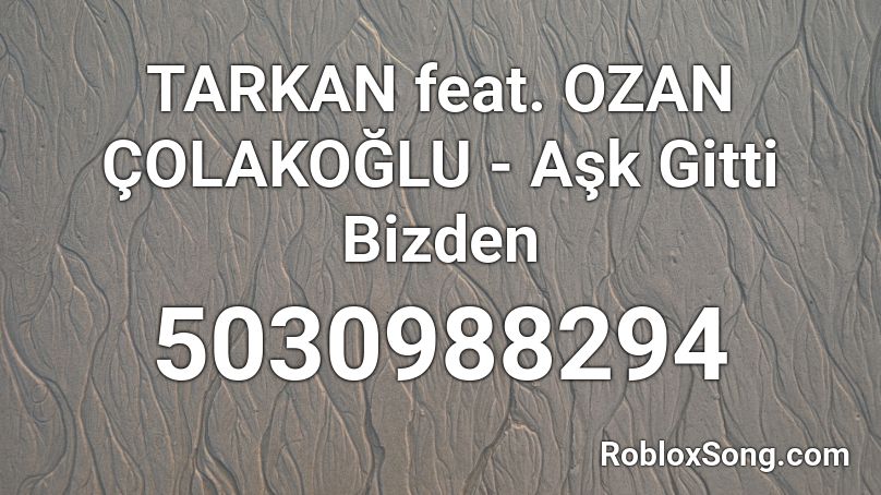 TARKAN feat. OZAN ÇOLAKOĞLU - Aşk Gitti Bizden Roblox ID