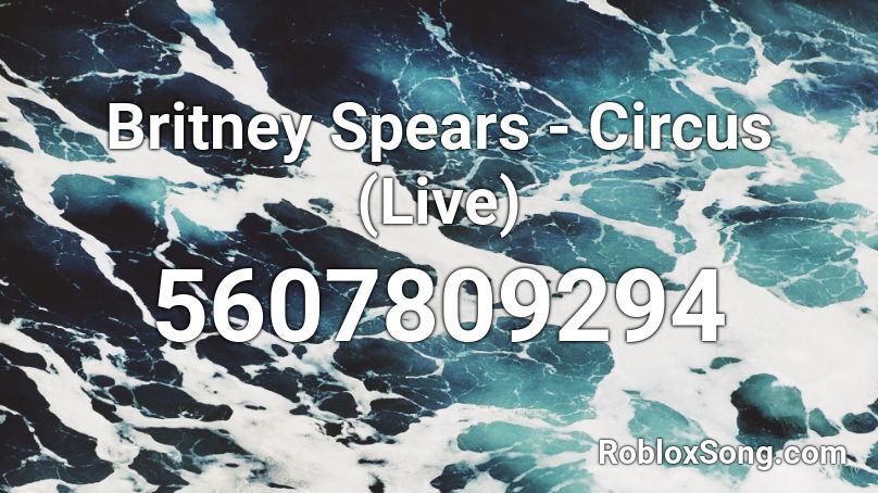 Britney Spears Circus Live Roblox Id Roblox Music Codes - britney spears roblox id 2021