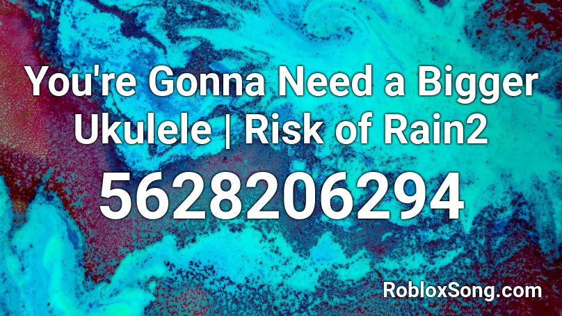 You're Gonna Need a Bigger Ukulele | Risk of Rain2 Roblox ID