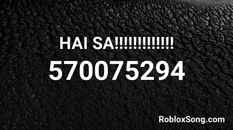 HAI SA!!!!!!!!!!!!! Roblox ID