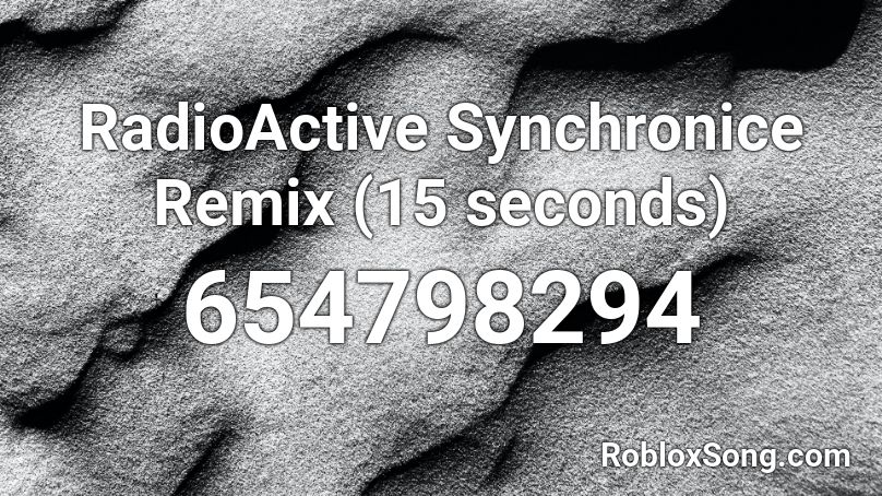 RadioActive Synchronice Remix (15 seconds) Roblox ID