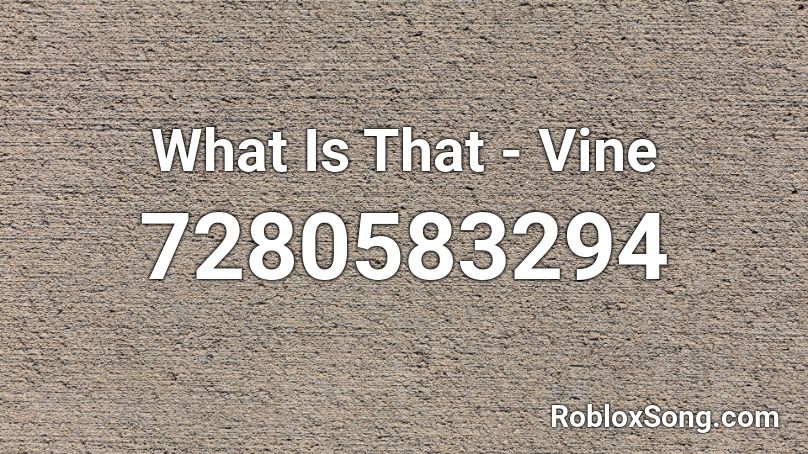 What Is That - Vine Roblox ID