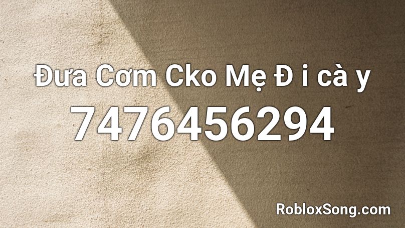 Đưa Cơm Cko Mẹ Đ i cà y Roblox ID