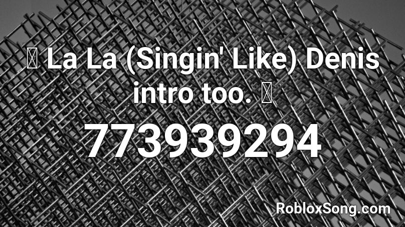 🔥 La La (Singin' Like) Denis intro too. 🔥  Roblox ID