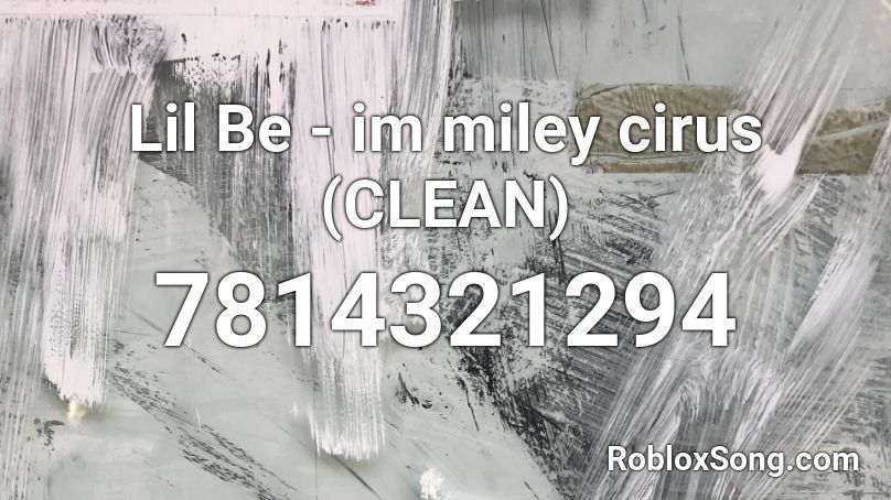 Lil Be - im miley cirus (CLEAN) Roblox ID