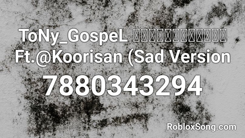 ToNy_GospeL แดนแห่งหัวใจ Ft.@Koorisan (Sad Version Roblox ID