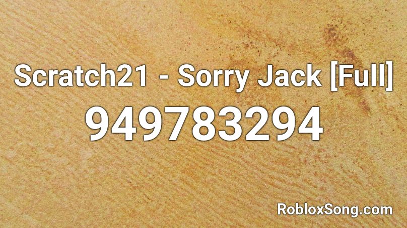 Scratch21 - Sorry Jack [Full] Roblox ID