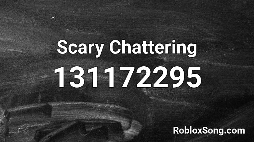 Scary Chattering Roblox ID