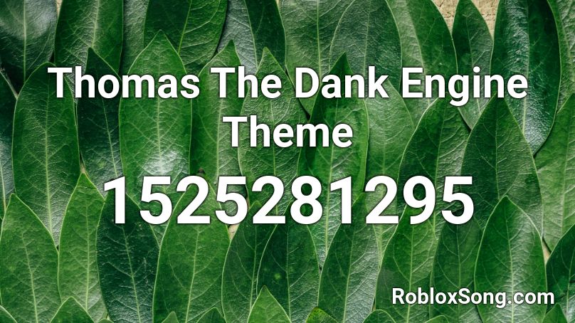 Thomas The Dank Engine Theme Roblox Id Roblox Music Codes - roblox song id thomas the dank engine