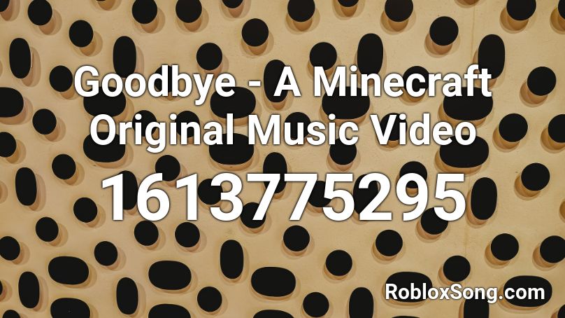 Goodbye - A Minecraft Original Music Video Roblox ID