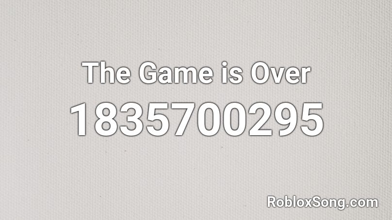 The Game is Over Roblox ID