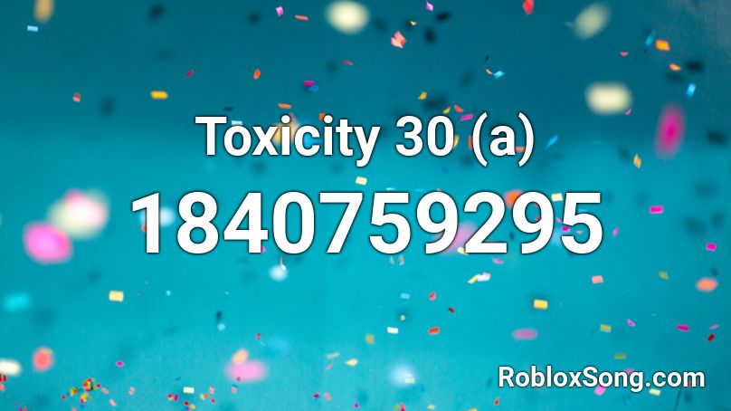 Toxicity 30 (a) Roblox ID