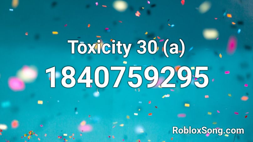 Toxicity 30 (a) Roblox ID - Roblox music codes