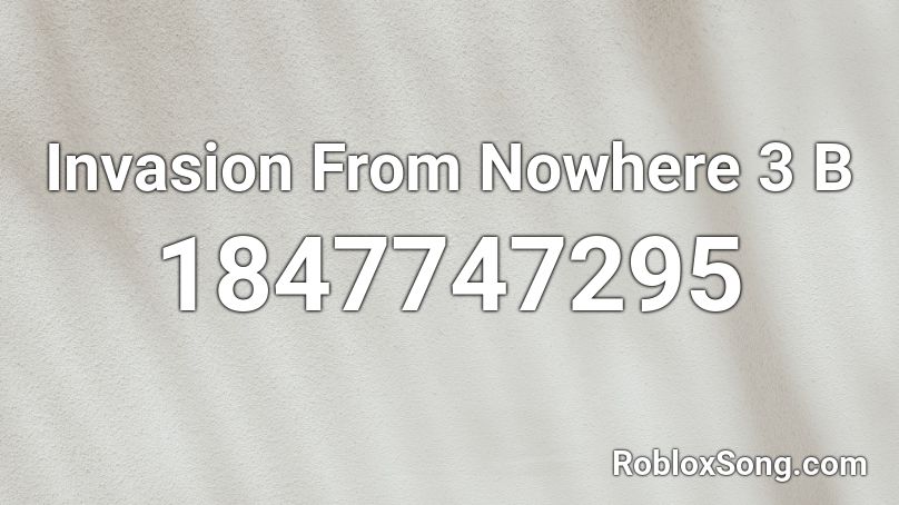 Invasion From Nowhere 3 B Roblox ID