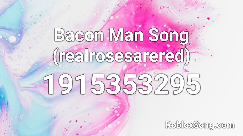 Bacon Man Song (realrosesarered) Roblox ID