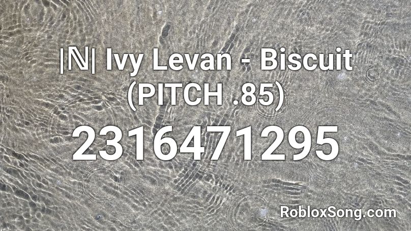 |ℕ| Ivy Levan - Biscuit (PITCH .85) Roblox ID