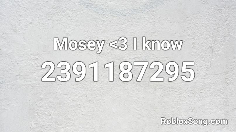 Mosey <3 I know Roblox ID