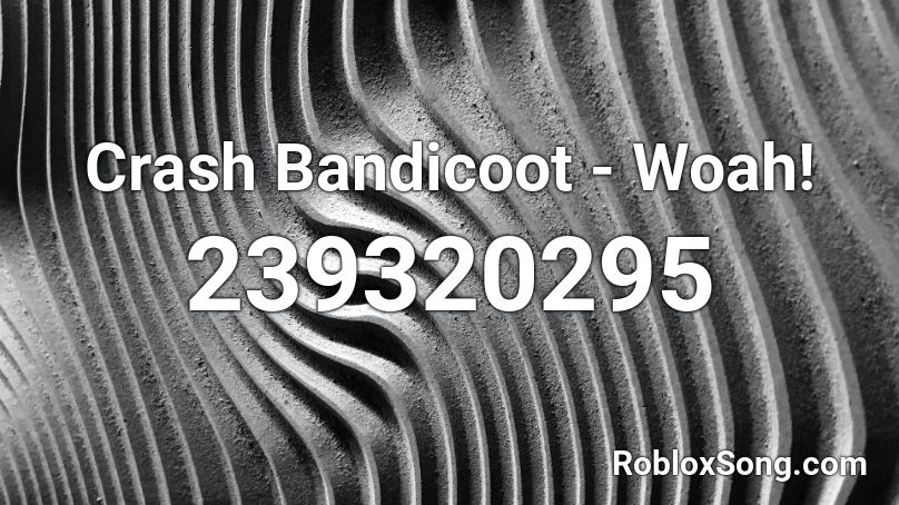 Crash Bandicoot Woah Roblox Id Roblox Music Codes - crash bandicoot woah roblox id