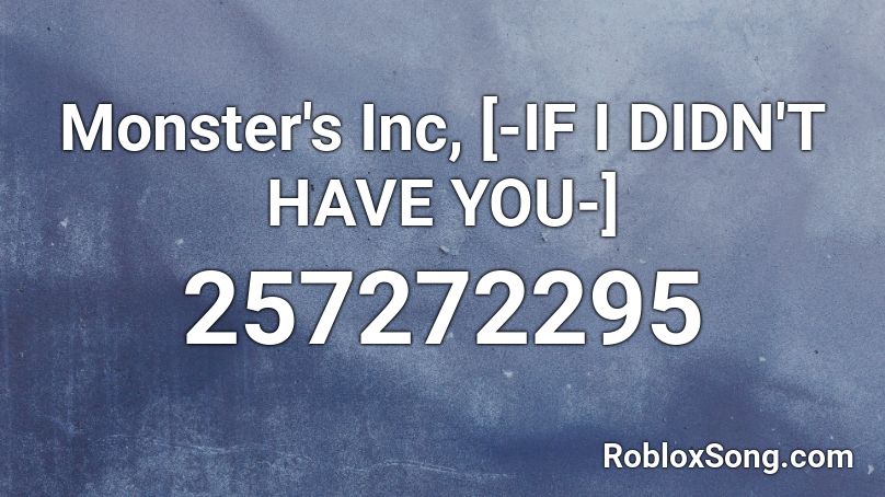 Monster's Inc, [-IF I DIDN'T HAVE YOU-] Roblox ID
