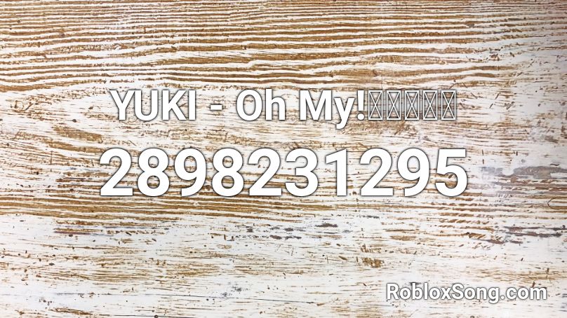 YUKI - Oh My!官方歌詞版 Roblox ID