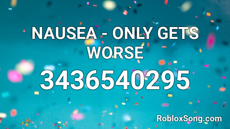 NAUSEA - ONLY GETS WORSE Roblox ID